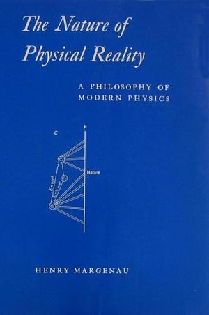 The Nature of Physical Reality: A Philosophy of Modern Physics by Henry Margenau