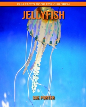 Jellyfish: Fun Facts Book for Children by Sue Porter