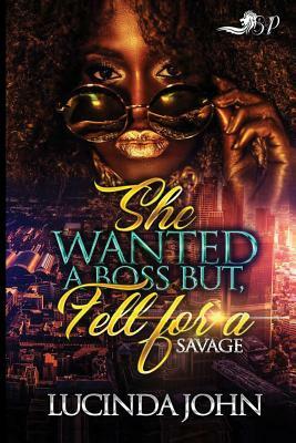 She Wanted a Boss, But Fell for a Savage by Lucinda John