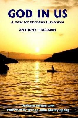 God in Us: A Case for Christian Humanism by Anthony Freeman