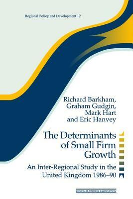 The Determinants of Small Firm Growth: An Inter-Regional Study in the United Kingdom 1986-90 by Richard Barkham