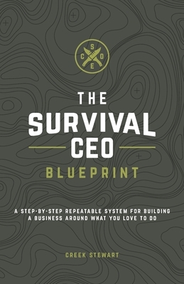 The Survival CEO Blueprint: A step-by-step repeatable system for building a business around what you love to do. by Creek Stewart