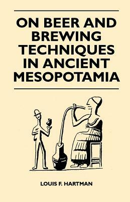 On Beer and Brewing Techniques in Ancient Mesopotamia by Louis F. Hartman