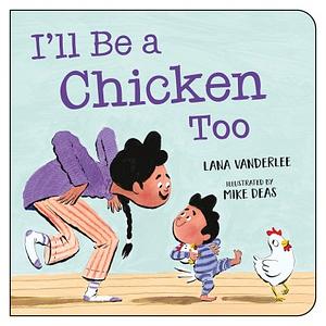 I'll Be a Chicken Too by Lana Vanderlee