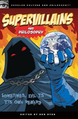 Supervillains and Philosophy: Sometimes, Evil Is Its Own Reward by 
