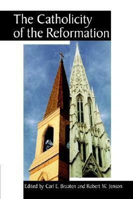 The Catholicity of the Reformation by Carl E. Braaten, Robert W. Jenson