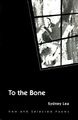 To the Bone: New and Selected Poems by Sydney Lea