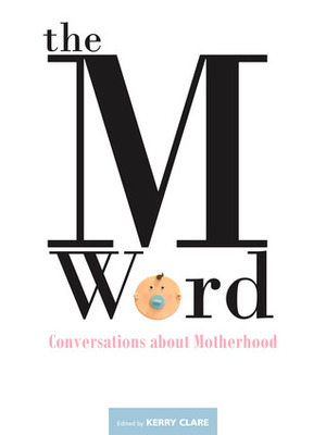 The M Word: Conversations about Motherhood by Fiona Tinwei Lam, Myrl Coulter, Carrie Snyder, Kerry Clare, Alison Pick, Diana Fitzgerald Bryden, Maria Meindl, Julia Zarankin, Deanna McFadden, Nancy Jo Cullen, Christa Couture, Susan Olding, Saleema Nawaz, Amy Lavender Harris, Michele Landsberg, Patricia Storms, Kerry Ryan, Sarah Yi-Mei Tsiang, Heather Birrell, Heidi Reimer, Marita Dachsel, Priscila Uppal, Nicole Dixon, Julie Booker, Ariel Gordon