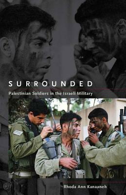 Surrounded: Palestinian Soldiers in the Israeli Military by Rhoda Ann Kanaaneh