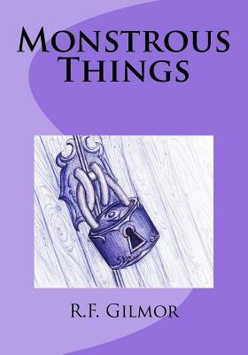 Monstrous Things by R. F. Gilmor