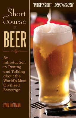 Short Course in Beer: An Introduction to Tasting and Talking about the World's Most Civilized Beverage by Lynn Hoffman