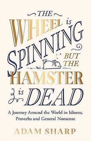 The Wheel is Spinning but the Hamster is Dead: The perfect gift for language lovers & book obsessives this Christmas! by Adam Sharp, Adam Sharp