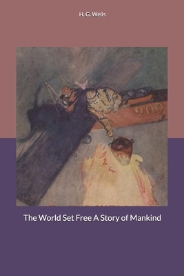 The World Set Free A Story of Mankind by H.G. Wells