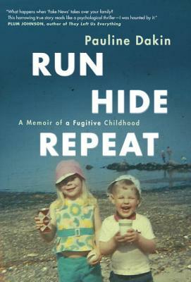 Run, Hide, Repeat: A Memoir of a Fugitive Childhood by Pauline Dakin