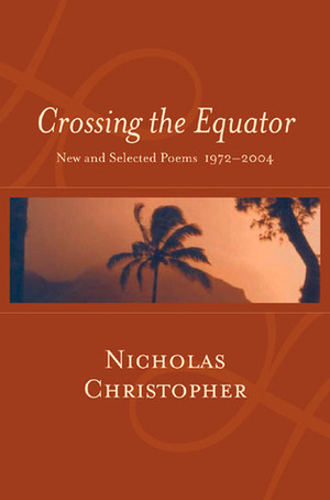 Crossing the Equator: New and Selected Poems 1972-2004 by Nicholas Christopher