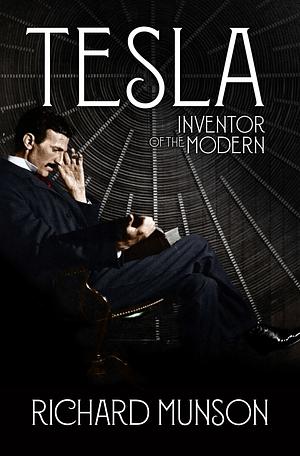 Tesla: Inventor of the Modern by Richard Munson