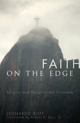 Faith on the Edge: Religion and Marginalized Existence by Leonardo Boff, Robert R. Barr