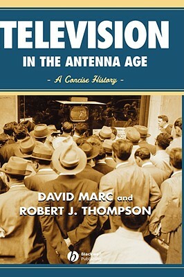 Television in the Antenna Age: A Concise History by David Marc, Robert Thompson