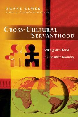 Cross-Cultural Servanthood: Serving the World in Christlike Humility by Duane Elmer