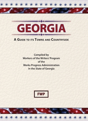 Georgia: A Guide To Its Towns and Countryside by Federal Writers' Project (Fwp), Works Project Administration (Wpa)