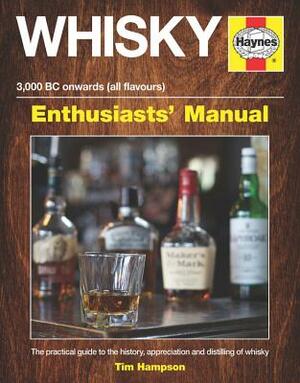 Whisky Enthusiasts' Manual - 3,000 BC Onwards (All Flavours): The Practical Guide to the History, Appreciation and Distilling of Whiskey by Tim Hampson