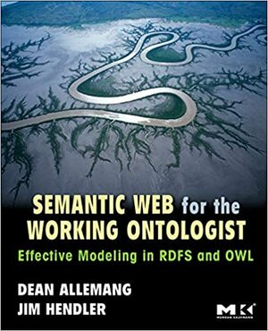 Semantic Web for the Working Ontologist: Effective Modeling in RDFS and OWL by Dean Allemang