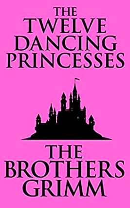 The Twelve Dancing Princesses by Jacob Grimm, Wilhelm Grimm