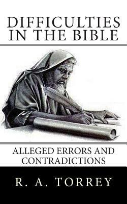 Difficulties in the Bible: Alleged Errors and Contradictions by Edward D. Andrews, R. a. Torrey