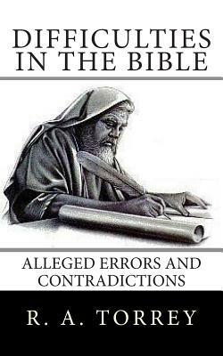 Difficulties in the Bible: Alleged Errors and Contradictions by Edward D. Andrews, R.A. Torrey