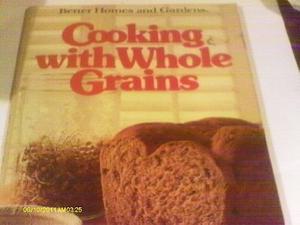 Better Homes and Gardens Cooking with Whole Grains by Better Homes and Gardens