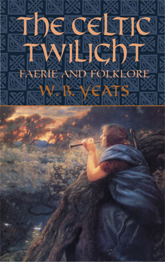 The Celtic Twilight: Faerie and Folklore by W.B. Yeats