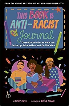 This Book Is Anti-Racist Journal: Over 50 Activities to Help You Wake Up, Take Action, and Do The Work by Tiffany Jewell