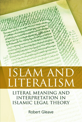 Islam and Literalism: Literal Meaning and Interpretation in Islamic Legal Theory by Robert Gleave