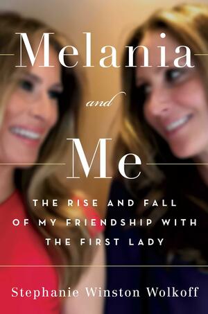 Melania and Me by Stephanie Winston Wolkoff, Stephanie Winston Wolkoff