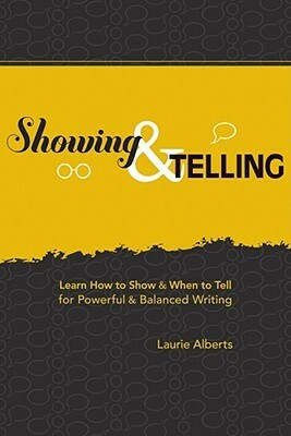 Showing & Telling: Learn How to Show & When to Tell for Powerful & Balanced Writing by Laurie Alberts