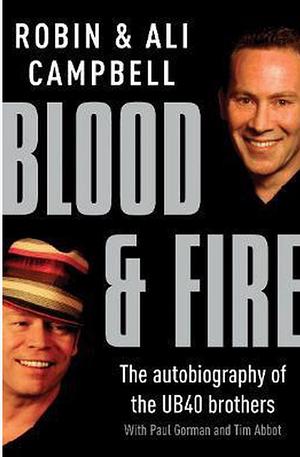 Blood and Fire: The Autobiography of the UB40 Brothers by Robin Campbell, Ali Campbell