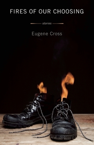Fires of Our Choosing by Eugene Cross