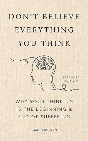 Don't Believe Everything You Think: Expanded Edition by Joseph Nguyen