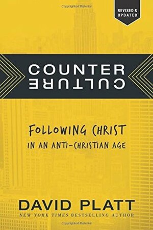 Counter Culture: Following Christ in an Anti-Christian Age by David Platt