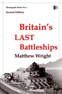 Britain's Last Battleships by Matthew Wright