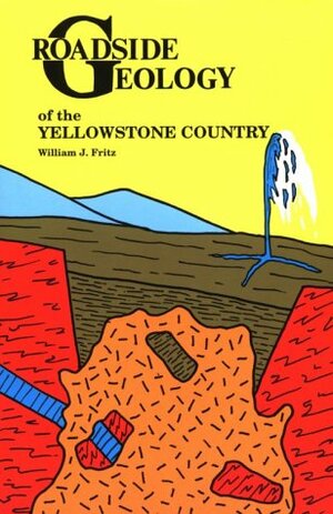 Roadside Geology of the Yellowstone Country by William J. Fritz