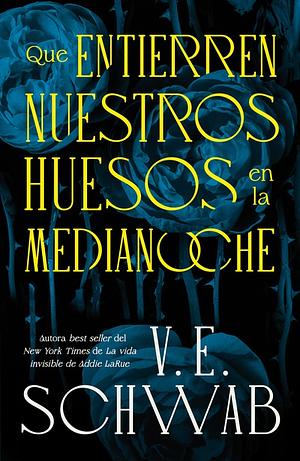 Que entierren nuestros huesos en la medianoche by V.E. Schwab