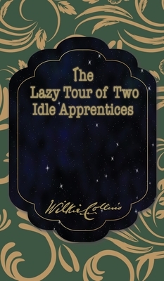 The Lazy Tour of Two Idle Apprentices by Wilkie Collins