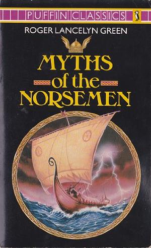 Myths of the Norsemen: Retold from the Old Norse Poems and Tales by Roger Lancelyn Green