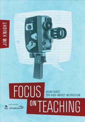 Focus on Teaching: Using Video for High-Impact Instruction by Jim Knight