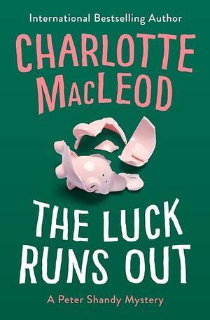 The Luck Runs Out by Charlotte MacLeod