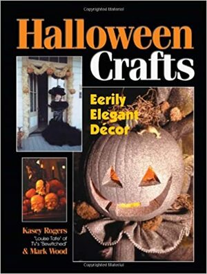 Halloween Crafts by Mark Wood, Kasey Rogers