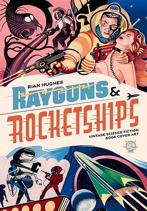 Rayguns and Rocketships: Vintage Science Fiction Book Cover Art by Rian Hughes