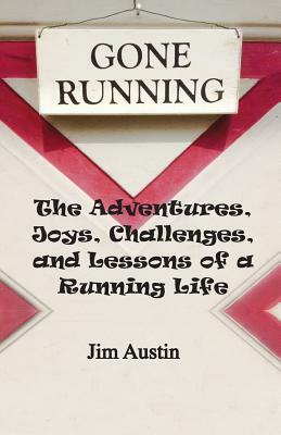 Gone Running: The Adventures, Joys, Challenges, and Lessons of a Running Life by Jim Austin