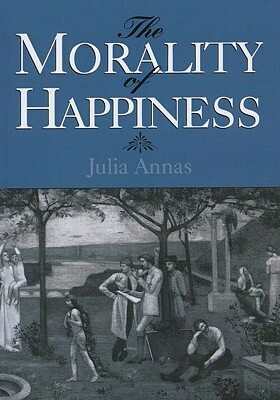 The Morality of Happiness by Julia Annas